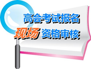 貴州銅仁2015高級(jí)會(huì)計(jì)師考試報(bào)名現(xiàn)場(chǎng)確認(rèn)時(shí)間4月20-30日