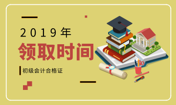 2019年內蒙古初級會計證書什么時間領取？