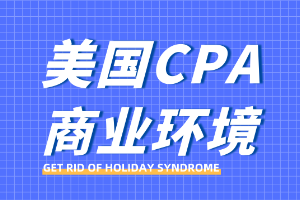 易抄易復(fù)刻的美國注冊(cè)會(huì)計(jì)師《商業(yè)環(huán)境》備考經(jīng)驗(yàn)
