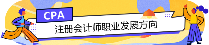 手持CPA注冊會計師這塊敲門磚，哪個職業發展方向適合你？