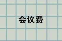 會議費包括哪些內容？會議費的賬務處理？