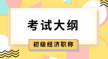 2020年初級經濟師考試大綱什么時候能出來？