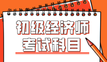 你知道2020廣東初級經濟師考試科目有哪些嗎？