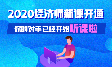 2020初中級經濟師基礎精講新課已開通