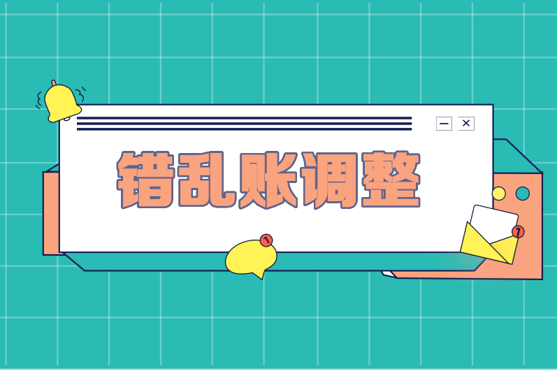 前期差錯(cuò)造成的錯(cuò)亂賬如何調(diào)整？方法+步驟全送你