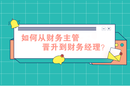 如何從財務主管晉升到財務經理？做到這2點很重要！