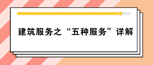 關注：建筑服務之“五種服務”詳解！