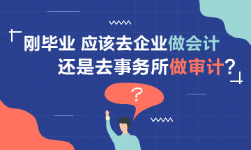 【聚焦擇業(yè)】剛畢業(yè) 應(yīng)該去企業(yè)做會(huì)計(jì)還是事務(wù)所做審計(jì)？