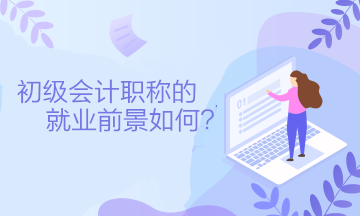 初級(jí)會(huì)計(jì)職稱的就業(yè)前景如何？可以從事什么工作？