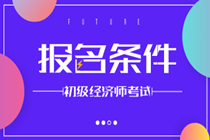 2020年初級經濟師報名條件是什么？報名時間在什么時候？