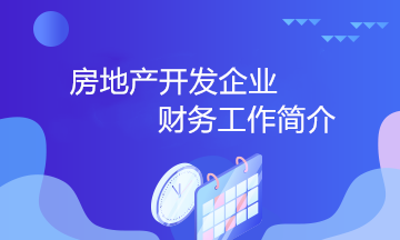 房地產開發企業的財務工作小知識 房地產會計必知！