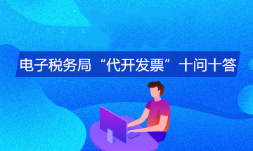 電子稅務局“代開發票”十問十答