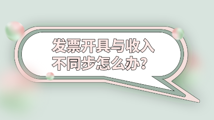 發票開具與收入不同步怎么辦？