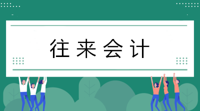 往來會計工作量好大？看看往來會計的工作內(nèi)容！