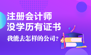 沒學(xué)歷有CPA證書~我能去怎樣的公司啊！