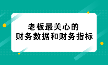 老板最關心的財務數據和財務指標 會計必知！