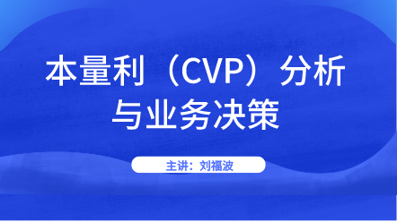 如何運(yùn)用好本量利分析進(jìn)行企業(yè)業(yè)務(wù)決策？