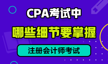 CPA 考試中，有哪些細(xì)節(jié)需要注意？