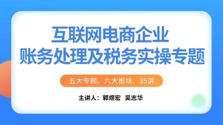 互聯網電商企業賬務處理及稅務實操專題