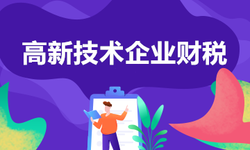 高新技術企業匯算清繳填報注意事項 一文了解！