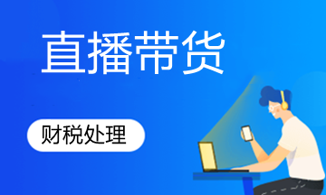 直播帶貨這么火，賬稅處理怎么做？