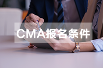 CMA考試報名需滿足什么條件？哪天開始報？