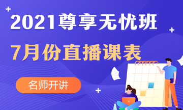 中級會計職稱尊享無憂班7月直播課課表出爐啦！