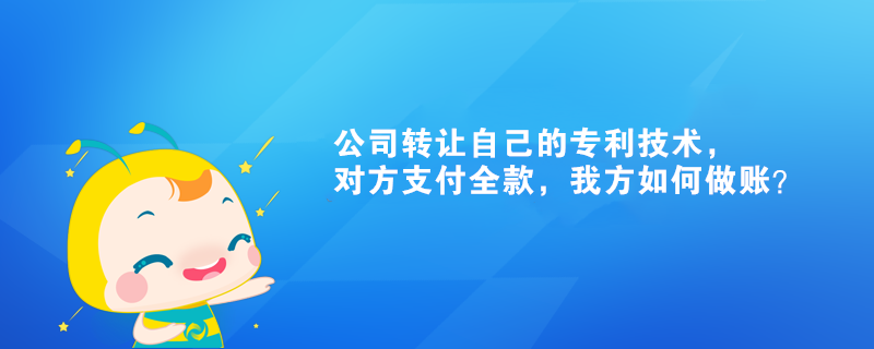 公司轉讓自己的專利技術，對方支付全款，我方如何做賬？
