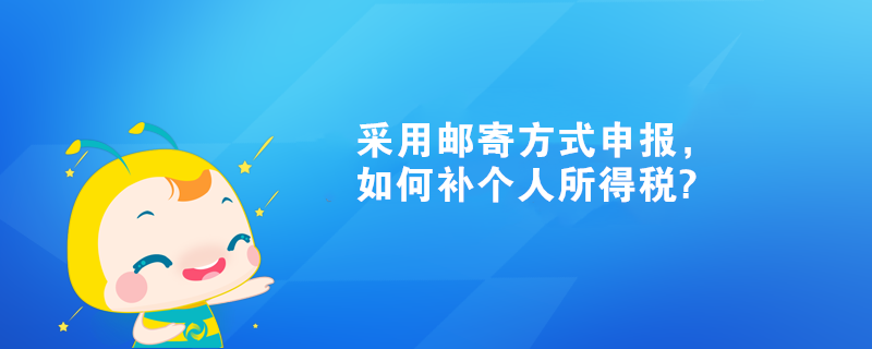 采用郵寄方式申報，如何補個人所得稅?
