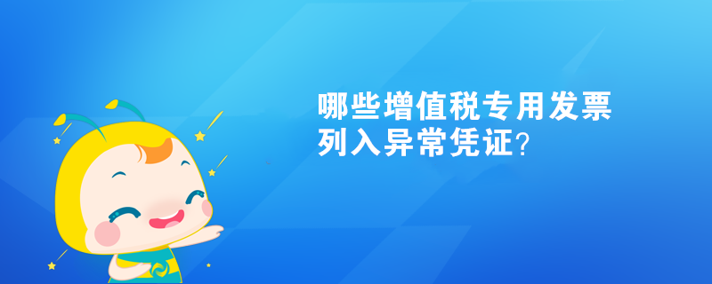  哪些增值稅專用發票列入異常憑證？