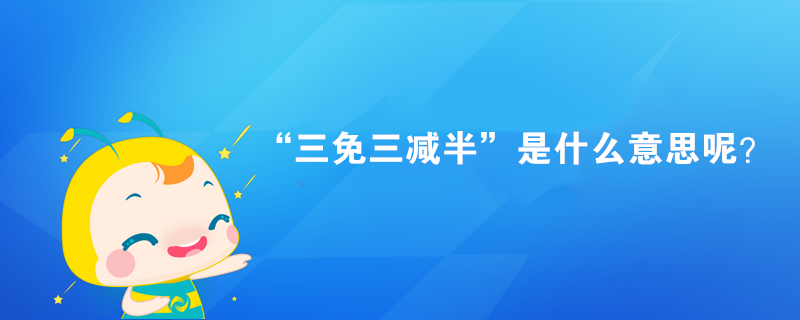 “三免三減半”是什么意思呢？
