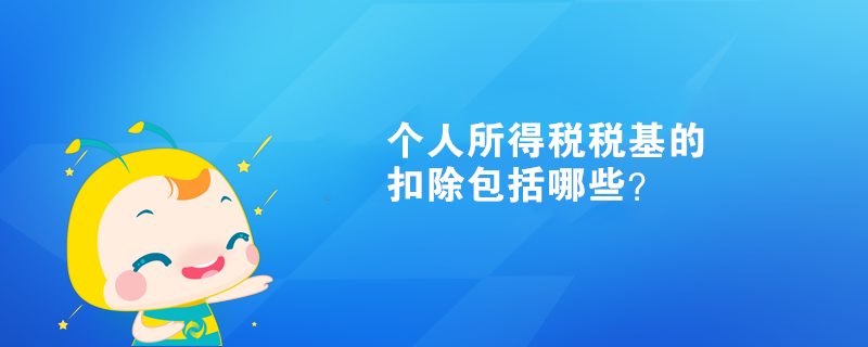 個人所得稅稅基的扣除包括哪些？