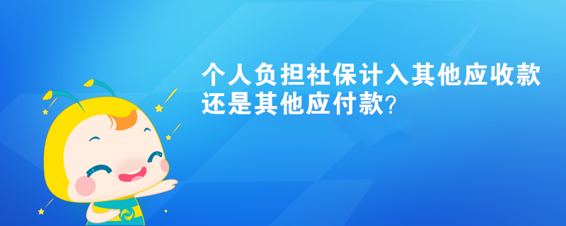 個人負擔社保計入其他應收款還是其他應付款？