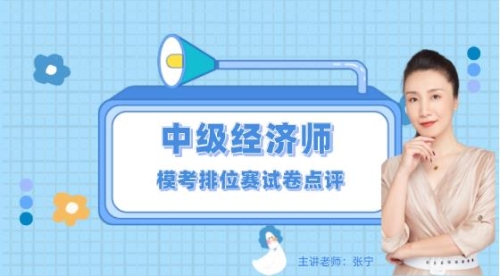 中級(jí)經(jīng)濟(jì)師模考排位賽試卷點(diǎn)評(píng)直播