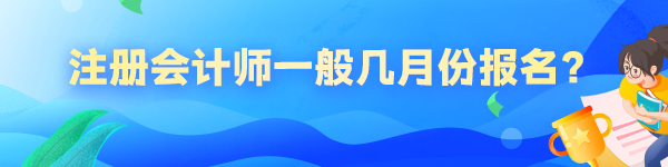 注冊會計師一般幾月份報名？