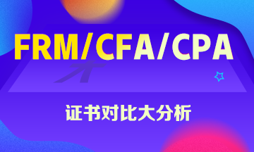 FRM、CFA、CPA證書大對(duì)比 你一定想知道！