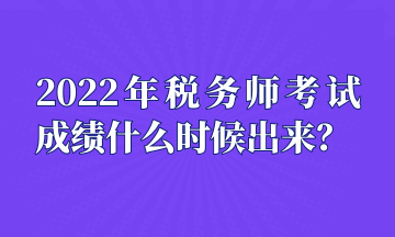 2022年稅務(wù)師考試成績(jī)什么時(shí)候出來(lái)？