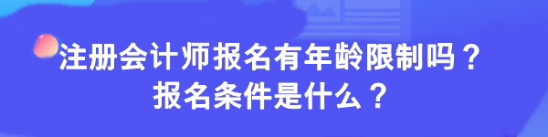 注冊會計師報名有年齡限制嗎？報名條件是什么？
