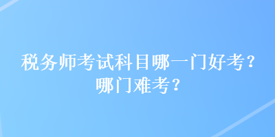 稅務師考試科目哪一門好考？哪門難考？