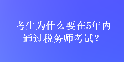 考生為什么要在5年內通過稅務師考試？
