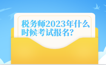 稅務(wù)師2023年什么時(shí)候考試報(bào)名？