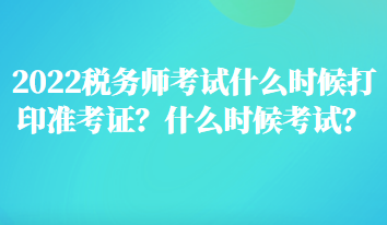 2022稅務師考試什么時候打印準考證？什么時候考試？