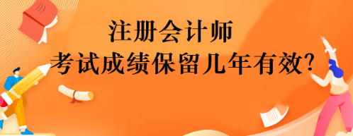 注冊會計師考試成績保留幾年有效？