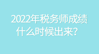 2022年稅務(wù)師成績(jī)什么時(shí)候出來(lái)？