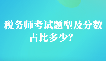稅務(wù)師考試題型及分?jǐn)?shù)占比多少？