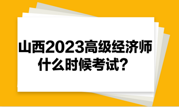 山西2023年高級經濟師什么時候考試？