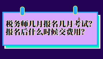 稅務師幾月報名幾月考試？報名后什么時候交費用？
