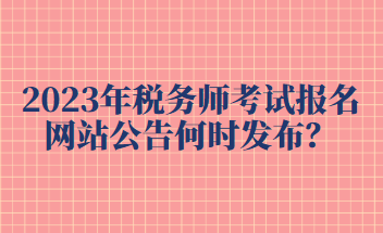 2023年稅務師考試報名網站公告何時發布？