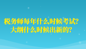 稅務(wù)師每年什么時候考試？大綱什么時候出新的？