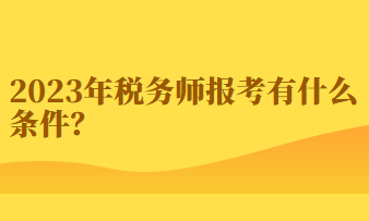 2023年稅務(wù)師報(bào)考有什么條件？